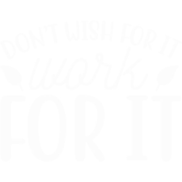 DON'T WISH FOR IT, WORK FOR IT Thumbnail